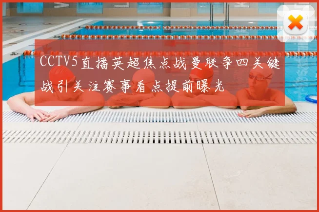 CCTV5直播英超焦点战曼联争四关键战引关注赛事看点提前曝光