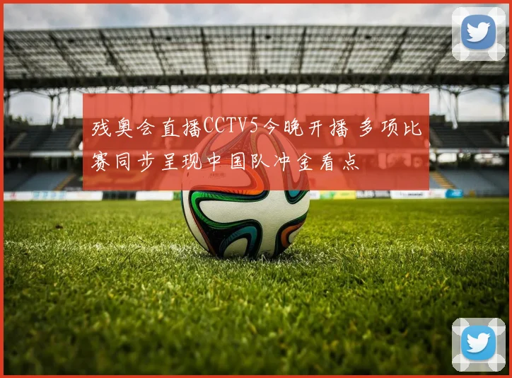 残奥会直播CCTV5今晚开播 多项比赛同步呈现中国队冲金看点