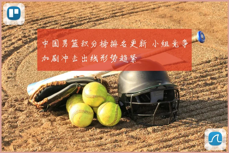中国男篮积分榜排名更新 小组竞争加剧冲击出线形势趋紧