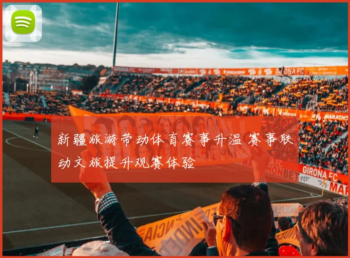 新疆旅游带动体育赛事升温 赛事联动文旅提升观赛体验