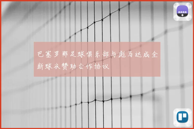 巴塞罗那足球俱乐部与彪马达成全新球衣赞助合作协议