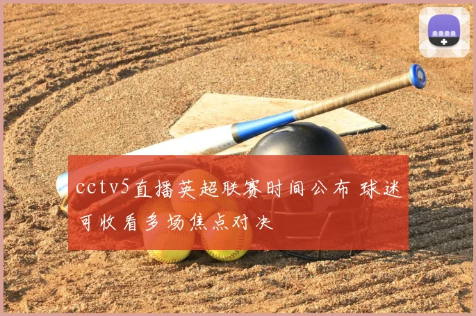 cctv5直播英超联赛时间公布 球迷可收看多场焦点对决