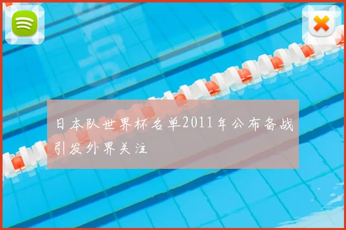 日本队世界杯名单2011年公布备战引发外界关注